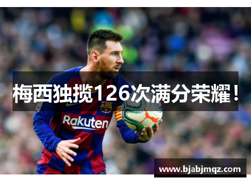梅西独揽126次满分荣耀！